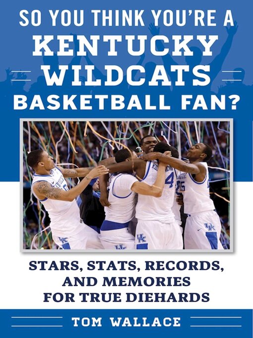 Title details for So You Think You're a Kentucky Wildcats Basketball Fan?: Stars, Stats, Records, and Memories for True Diehards by Tom Wallace - Wait list